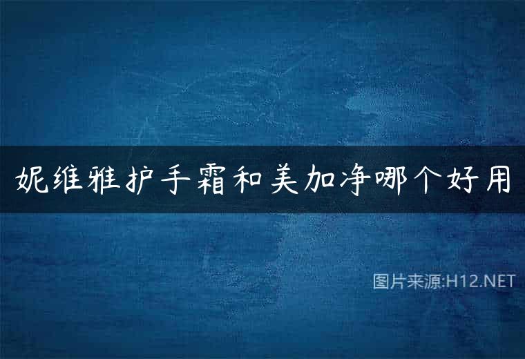 妮维雅护手霜和美加净哪个好用