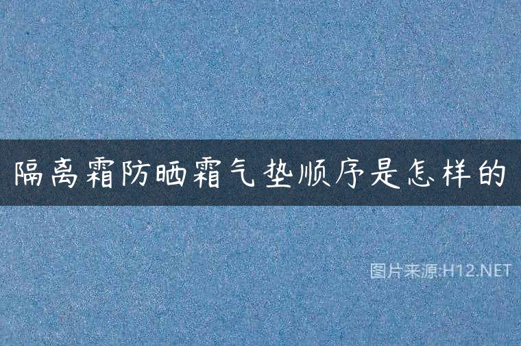 隔离霜防晒霜气垫顺序是怎样的