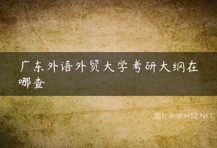 广东外语外贸大学考研大纲在哪查