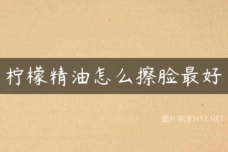 柠檬精油怎么擦脸最好