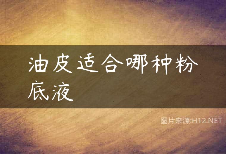 油皮适合哪种粉底液