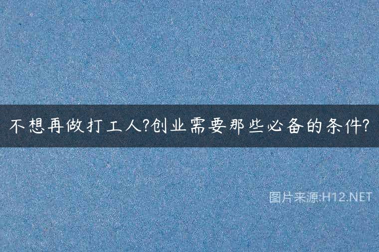 不想再做打工人?创业需要那些必备的条件?
