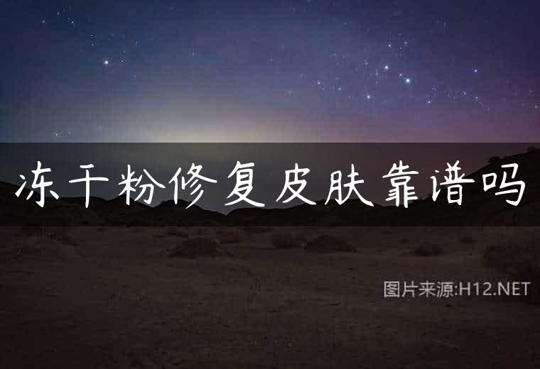 冻干粉修复皮肤靠谱吗