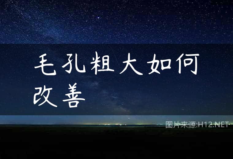 毛孔粗大如何改善
