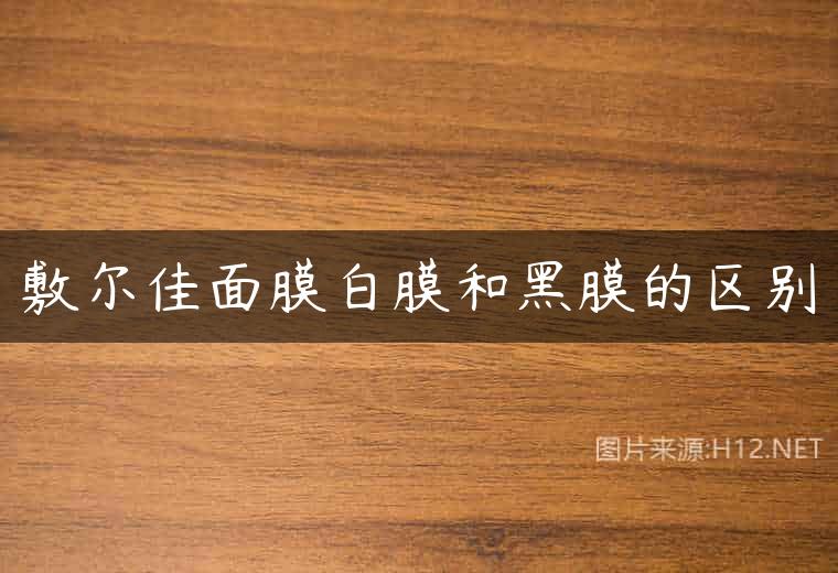 敷尔佳面膜白膜和黑膜的区别