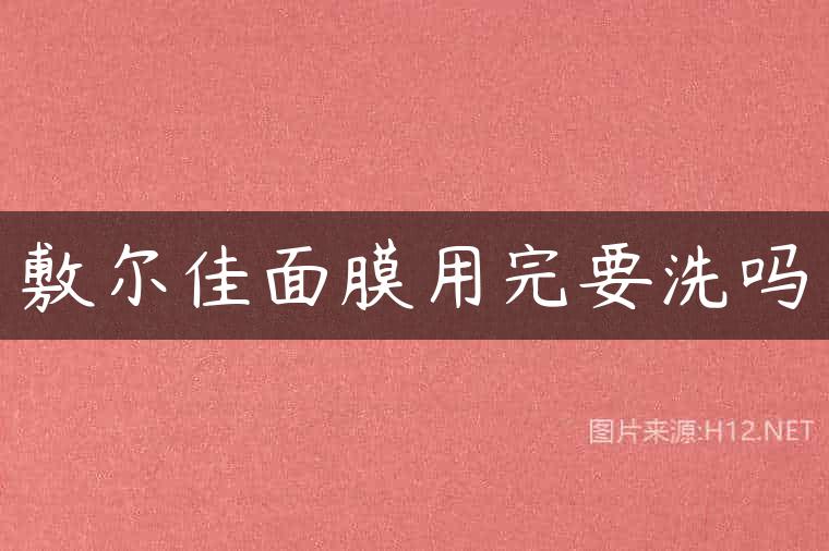 敷尔佳面膜用完要洗吗