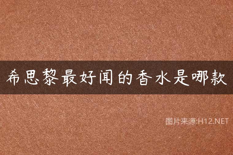 希思黎最好闻的香水是哪款