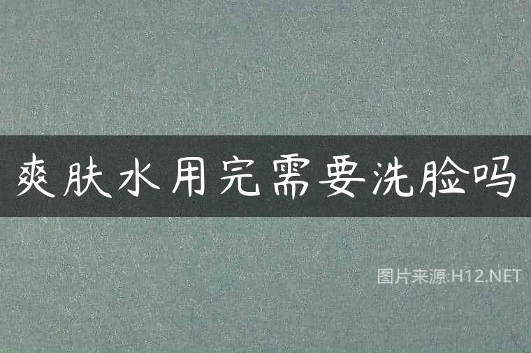 爽肤水用完需要洗脸吗