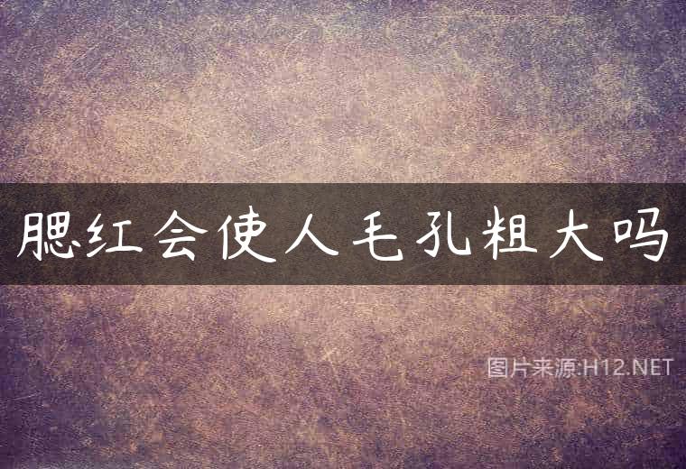 腮红会使人毛孔粗大吗