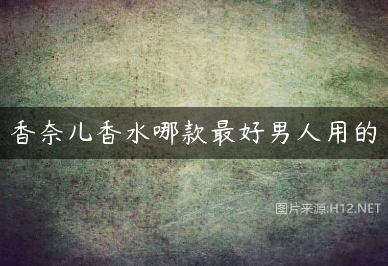 香奈儿香水哪款最好男人用的