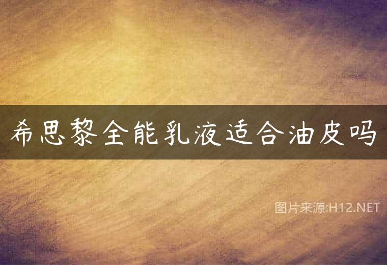 希思黎全能乳液适合油皮吗