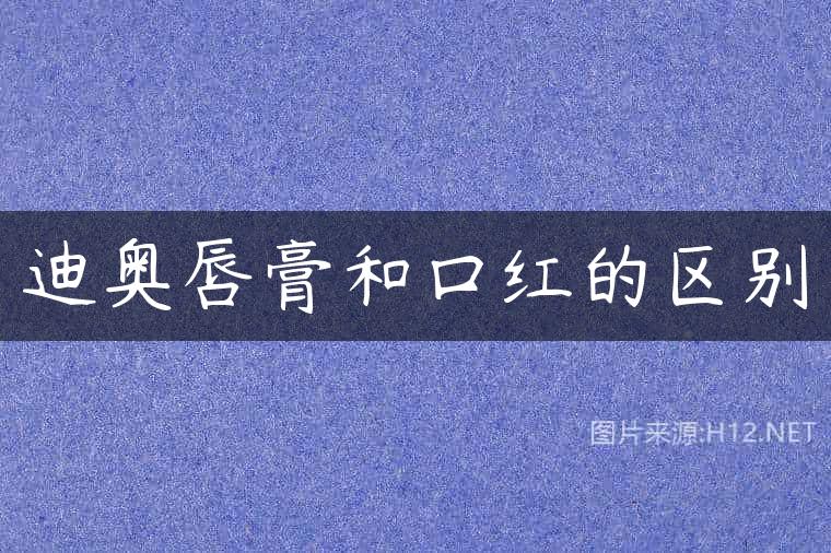 迪奥唇膏和口红的区别