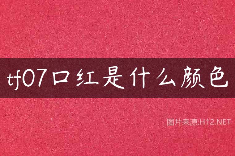 tf07口红是什么颜色