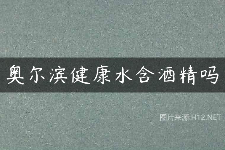 奥尔滨健康水含酒精吗