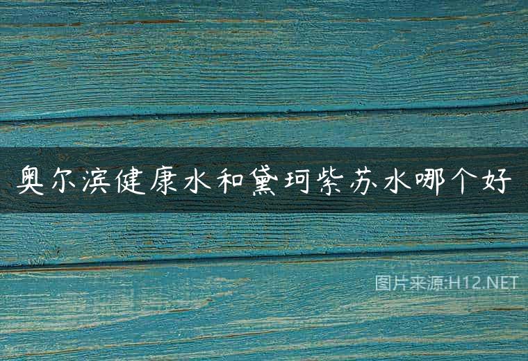 奥尔滨健康水和黛珂紫苏水哪个好