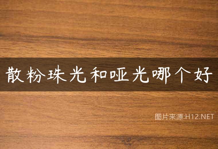 散粉珠光和哑光哪个好