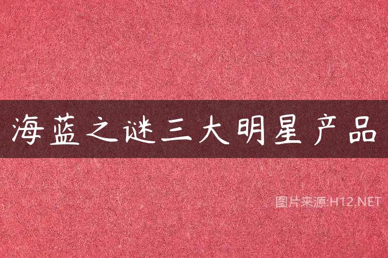 海蓝之谜三大明星产品