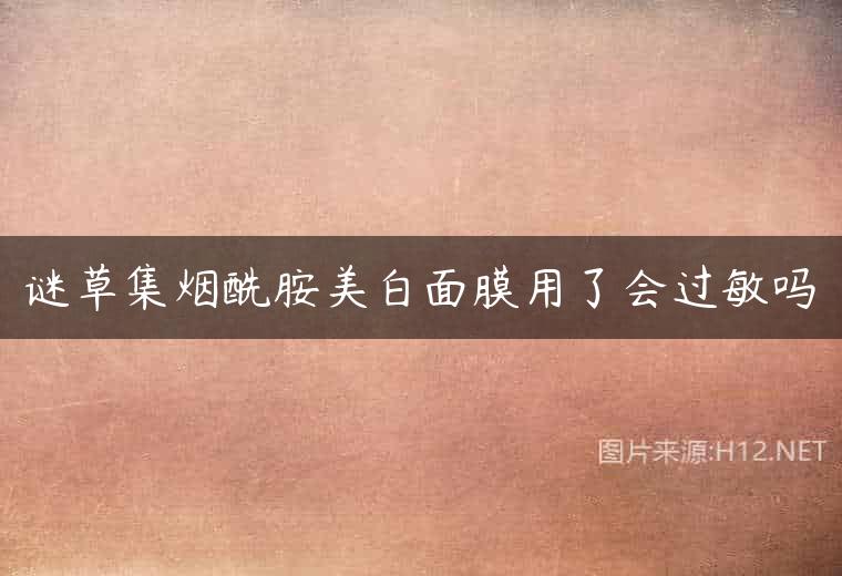 谜草集烟酰胺美白面膜用了会过敏吗