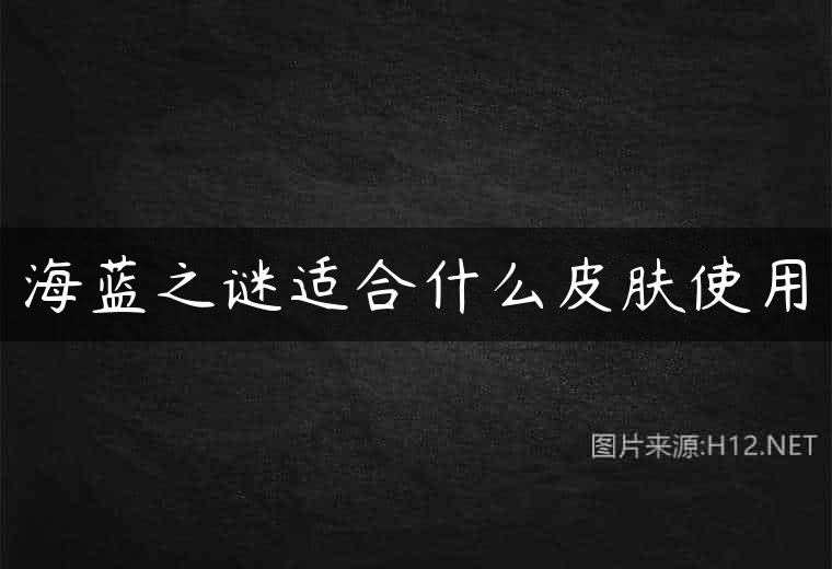 海蓝之谜适合什么皮肤使用