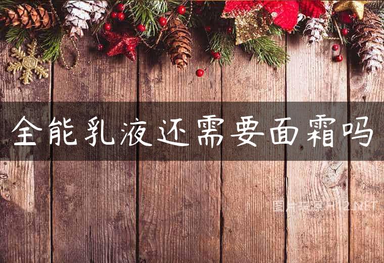全能乳液还需要面霜吗