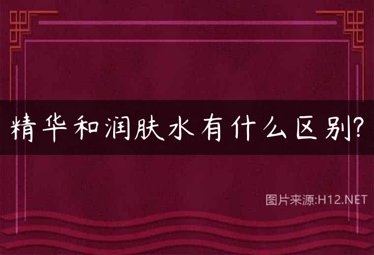 精华和润肤水有什么区别?