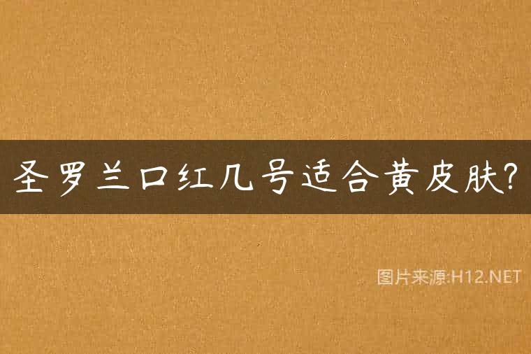 圣罗兰口红几号适合黄皮肤?