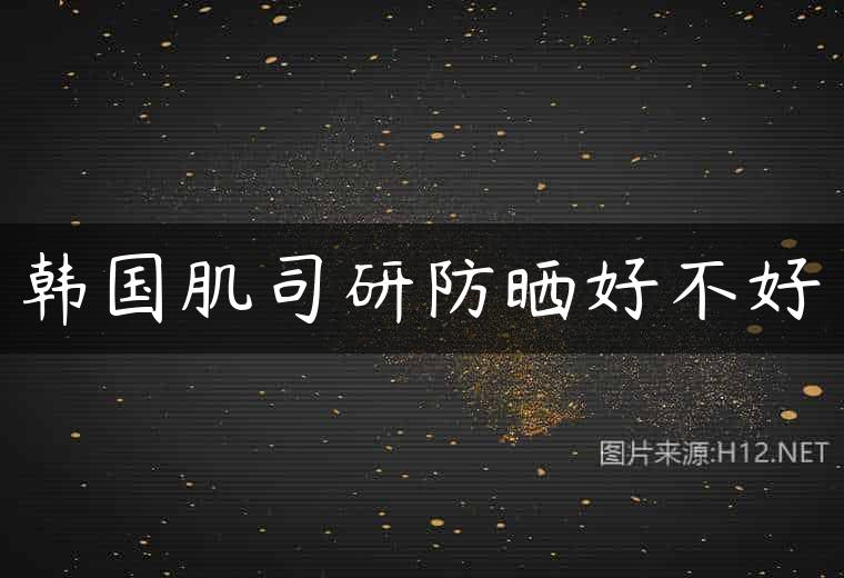 韩国肌司研防晒好不好