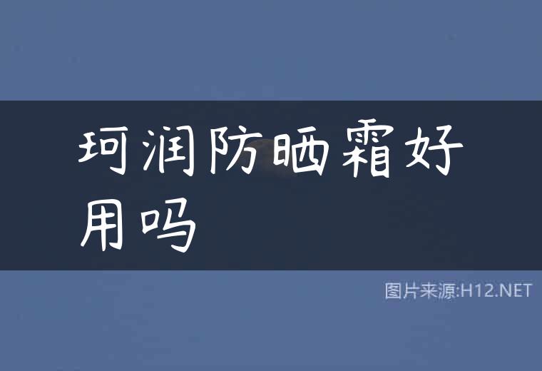 珂润防晒霜好用吗