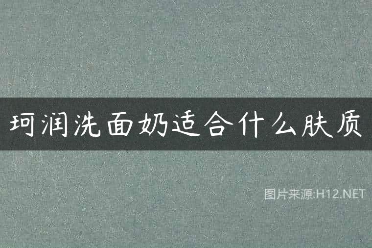 珂润洗面奶适合什么肤质