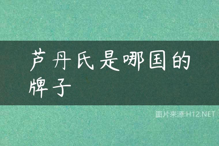 芦丹氏是哪国的牌子