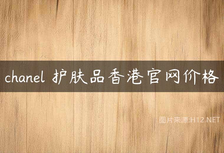 chanel 护肤品香港官网价格
