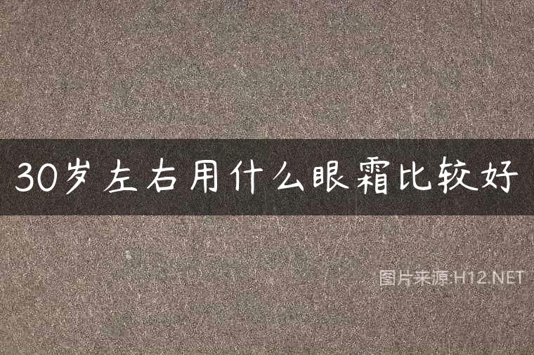 30岁左右用什么眼霜比较好
