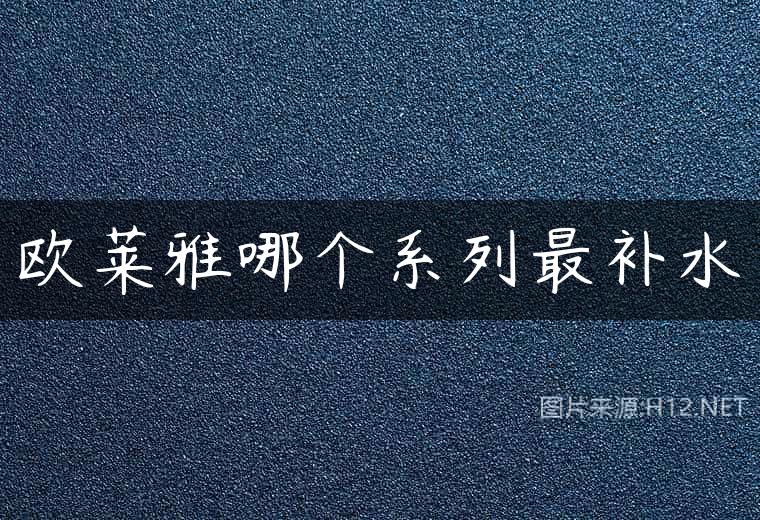 欧莱雅哪个系列最补水