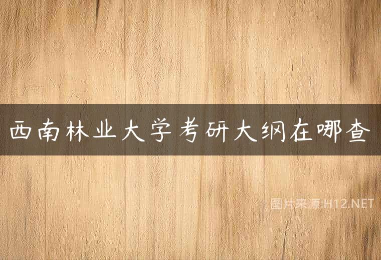 西南林业大学考研大纲在哪查
