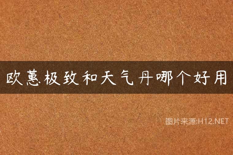 欧蕙极致和天气丹哪个好用