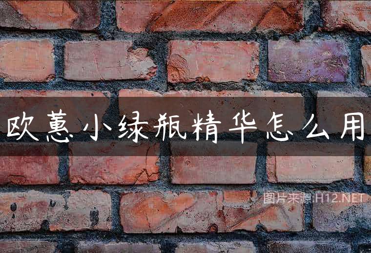 欧蕙小绿瓶精华怎么用
