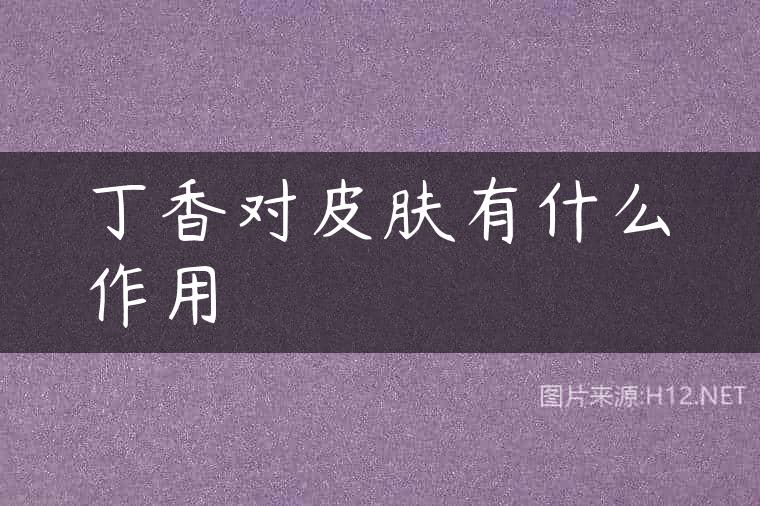 丁香对皮肤有什么作用