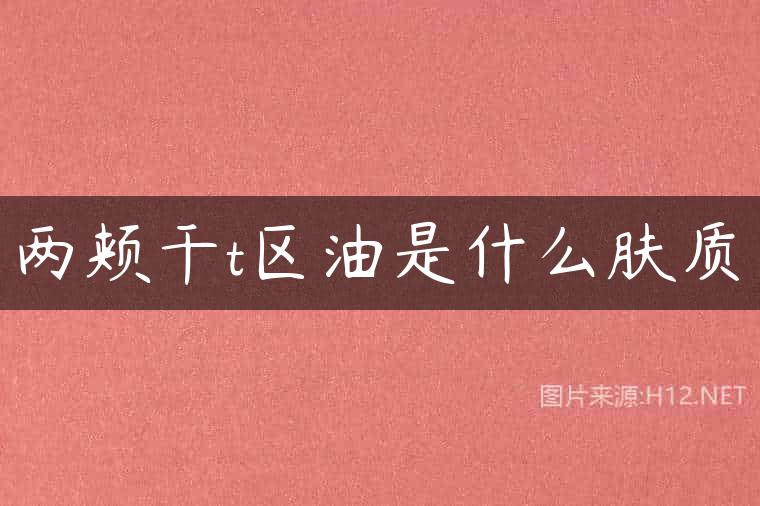 两颊干t区油是什么肤质