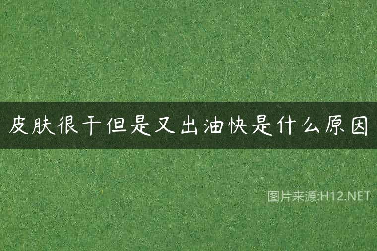 皮肤很干但是又出油快是什么原因