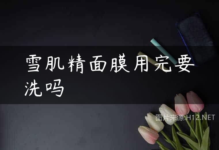 雪肌精面膜用完要洗吗