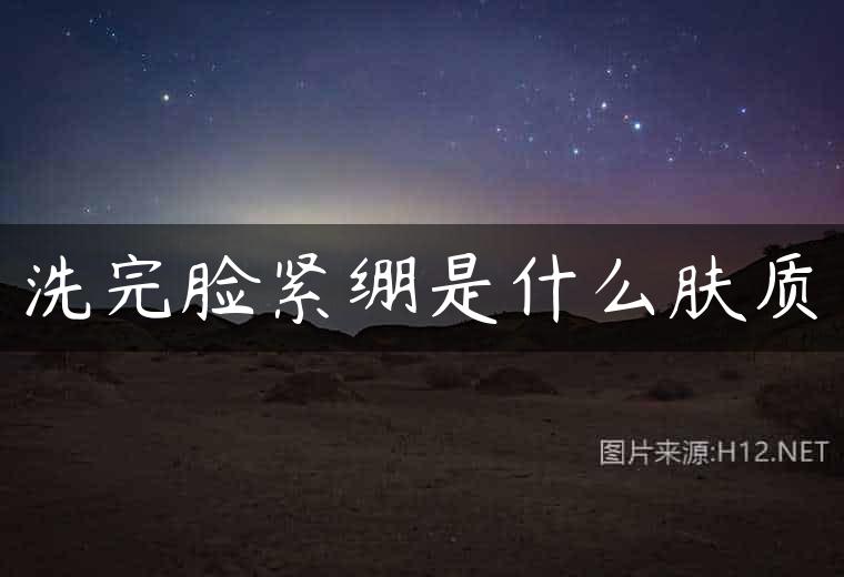 洗完脸紧绷是什么肤质