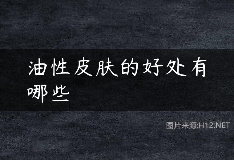 油性皮肤的好处有哪些