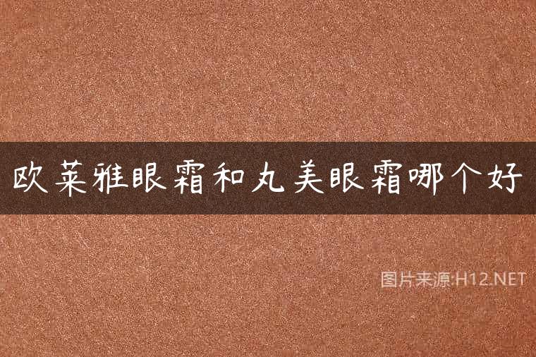 欧莱雅眼霜和丸美眼霜哪个好