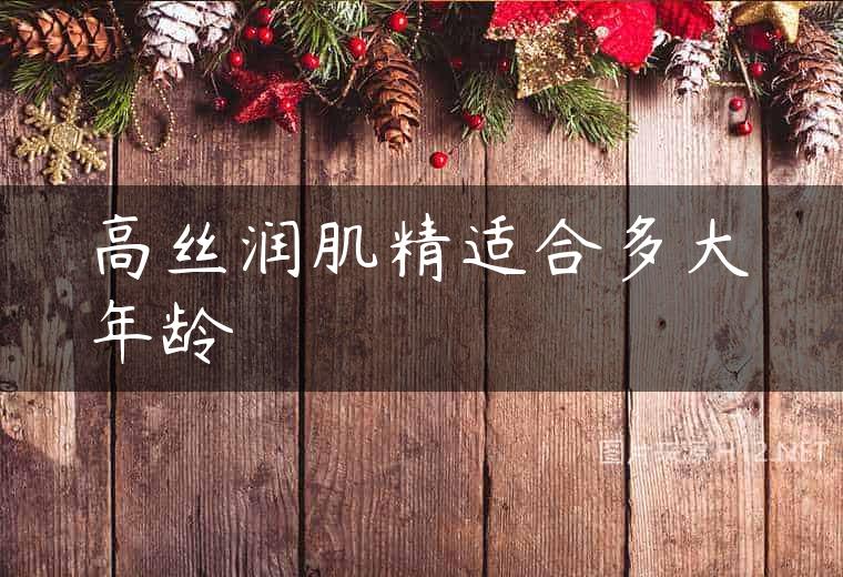 高丝润肌精适合多大年龄