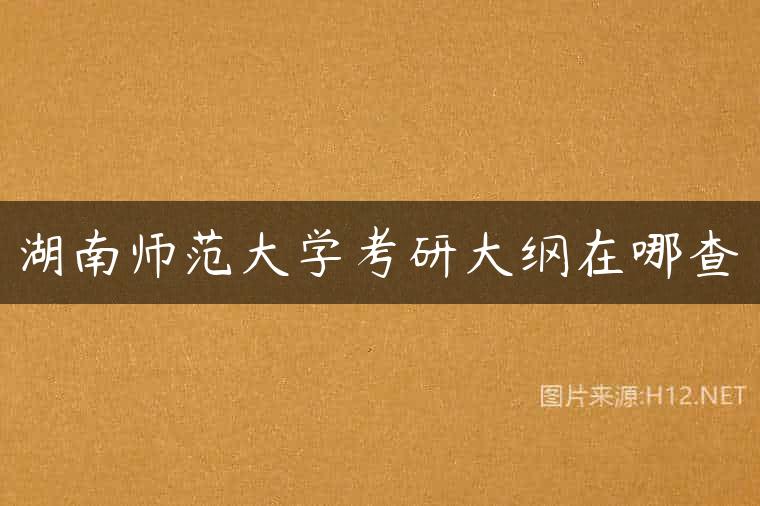 湖南师范大学考研大纲在哪查