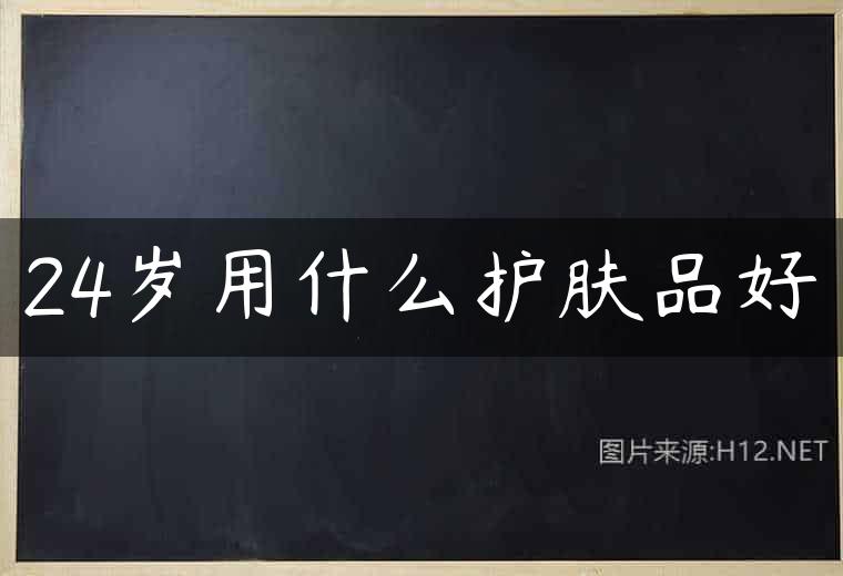 24岁用什么护肤品好