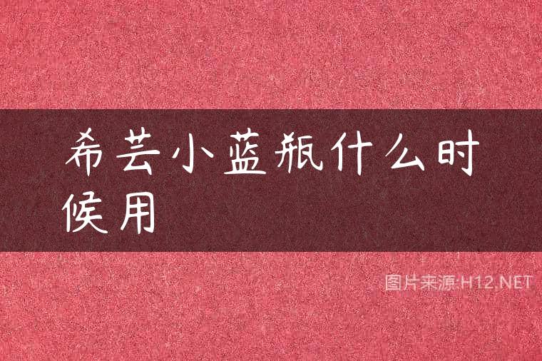 希芸小蓝瓶什么时候用