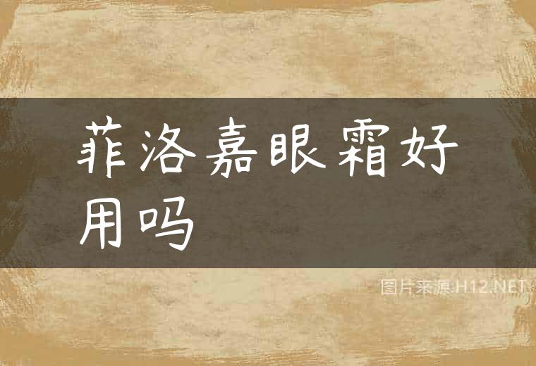 菲洛嘉眼霜好用吗