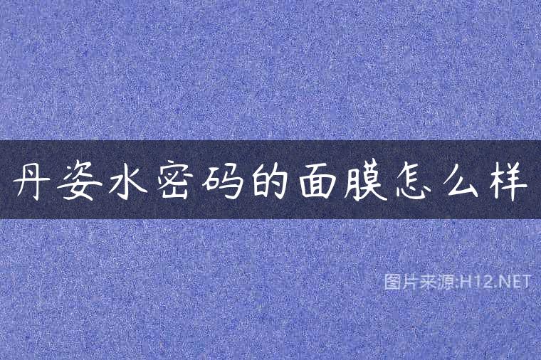丹姿水密码的面膜怎么样