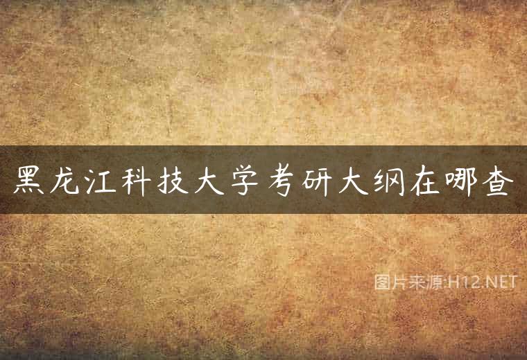 黑龙江科技大学考研大纲在哪查